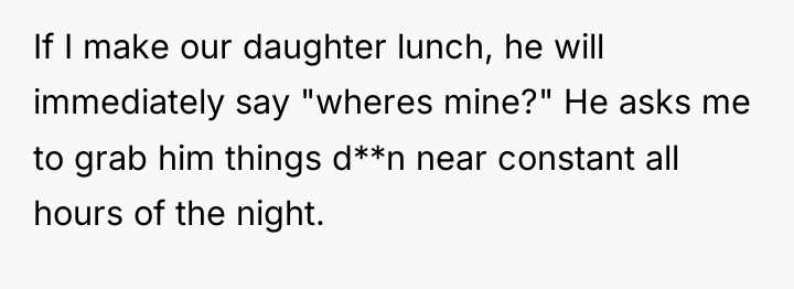 If I make our daughter lunch, he will immediately say...