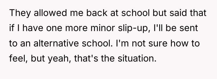 They allowed me back at school but said that if...
