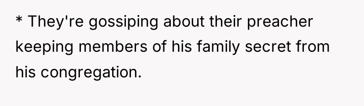 * They're gossiping about their preacher keeping members of his...