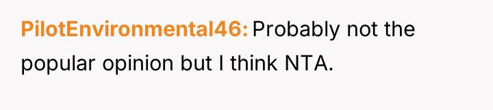 PilotEnvironmental46 Probably not the popular opinion but I think NTA.