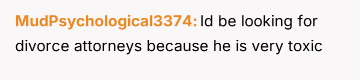 MudPsychological3374 Id be looking for divorce attorneys because he is...