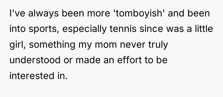 I've always been more 'tomboyish' and been into sports, especially...