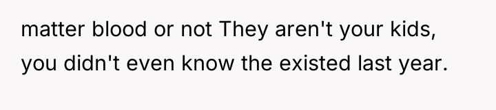 matter blood or not They aren't your kids, you didn't...