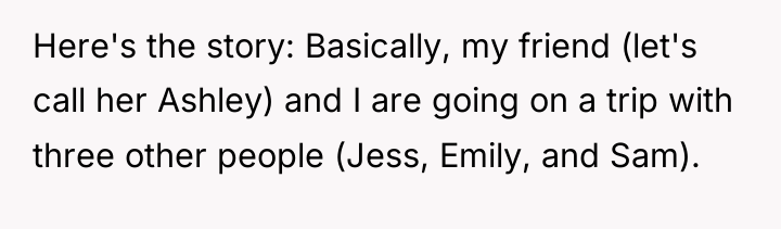 Here's the story: Basically, my friend (let's call her Ashley)...