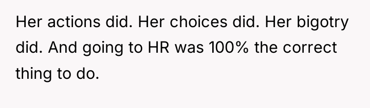 Her actions did. Her choices did. Her bigotry did. And...
