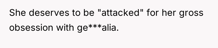 She deserves to be "attacked" for her gross obsession with...