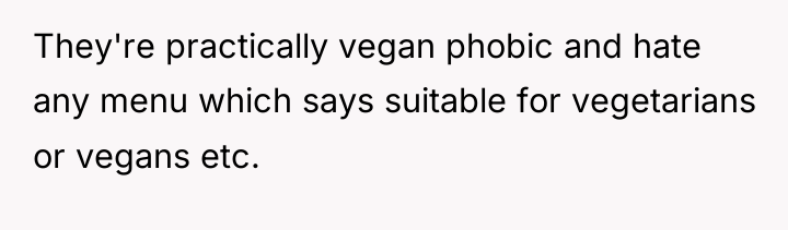 They're practically vegan phobic and hate any menu which says...