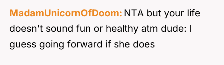 MadamUnicornOfDoom NTA but your life doesn't sound fun or healthy...