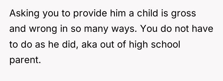 Asking you to provide him a child is gross and...