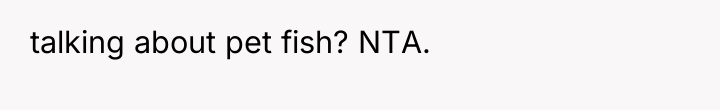 talking about pet fish? NTA.