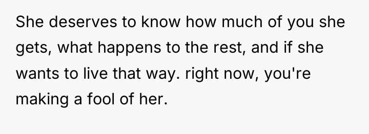 She deserves to know how much of you she gets,...