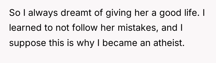 So I always dreamt of giving her a good life....