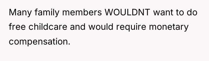 Many family members WOULDNT want to do free childcare and...