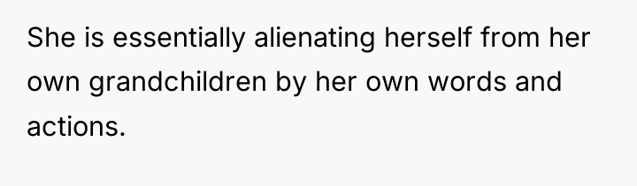 She is essentially alienating herself from her own grandchildren by...