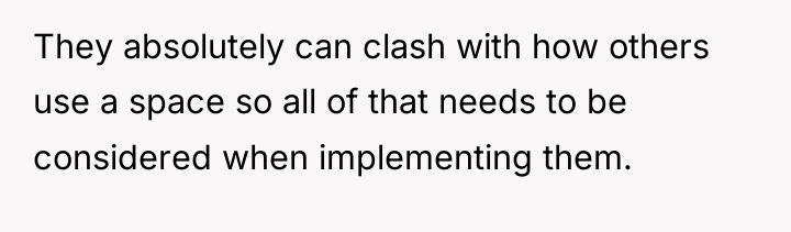 They absolutely can clash with how others use a space...