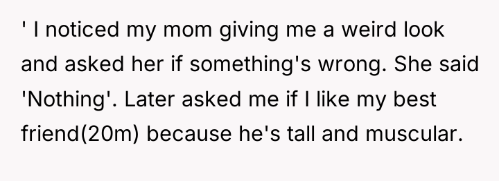 ' I noticed my mom giving me a weird look...