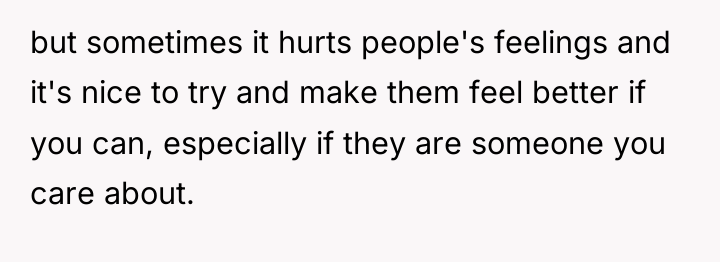 but sometimes it hurts people's feelings and it's nice to...