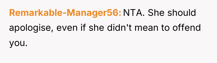 Remarkable-Manager56 NTA. She should apologise, even if she didn't mean...