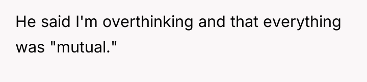 He said I'm overthinking and that everything was "mutual."
