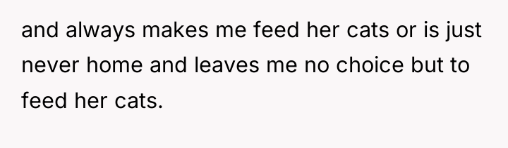 and always makes me feed her cats or is just...