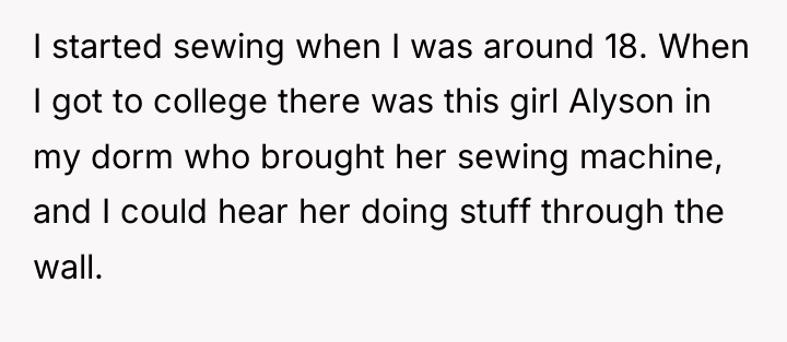 I started sewing when I was around 18. When I...