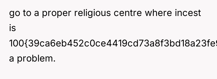go to a proper religious centre where incest is 100{39ca6eb452c0ce4419cd73a8f3bd18a23fe95ab4febb092bc2ab1b542eeea82f}...