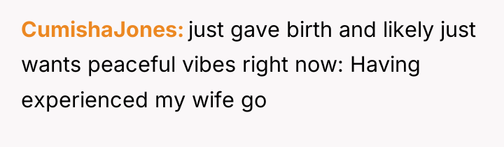 CumishaJones just gave birth and likely just wants peaceful vibes...