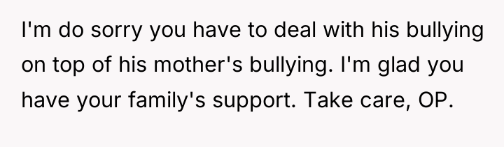 I'm do sorry you have to deal with his bullying...