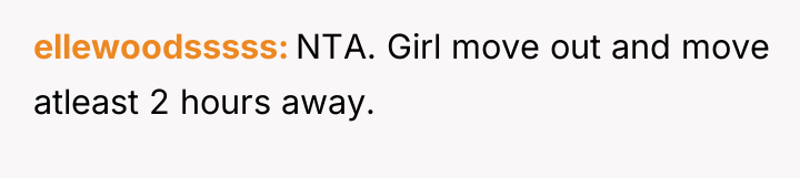 ellewoodsssss NTA. Girl move out and move atleast 2 hours...
