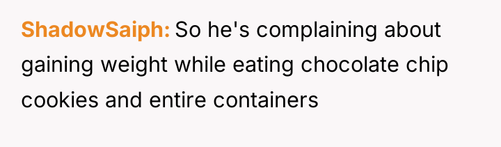 ShadowSaiph So he's complaining about gaining weight while eating chocolate...