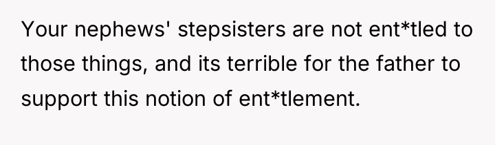 Your nephews' stepsisters are not ent*tled to those things, and...