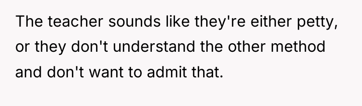 The teacher sounds like they're either petty, or they don't...