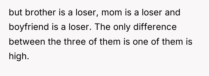 but brother is a loser, mom is a loser and...