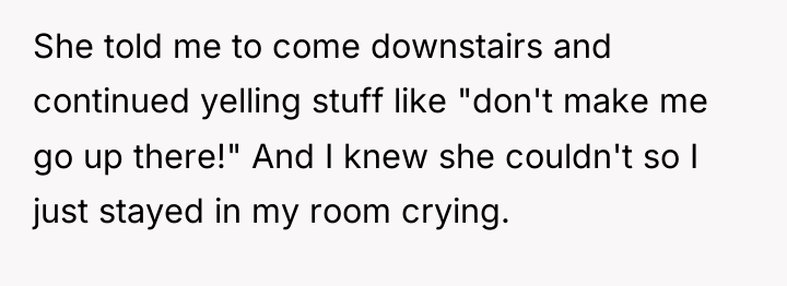 She told me to come downstairs and continued yelling stuff...