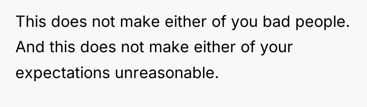 This does not make either of you bad people. And...