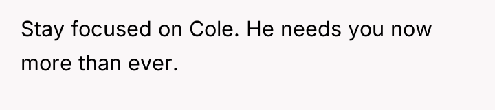 Stay focused on Cole. He needs you now more than...