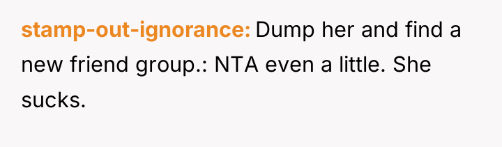 stamp-out-ignorance Dump her and find a new friend group.: NTA...
