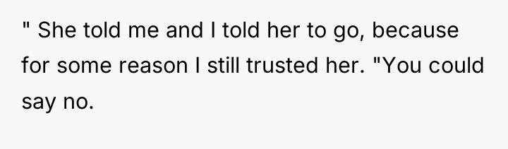 " She told me and I told her to go,...