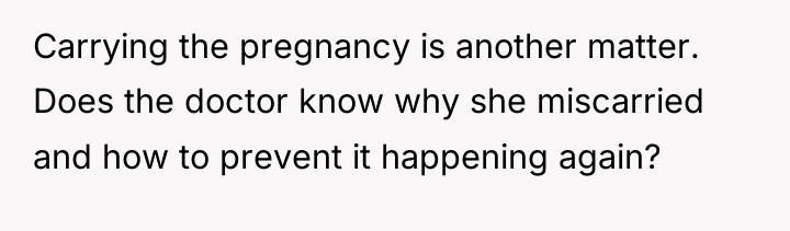Carrying the pregnancy is another matter. Does the doctor know...