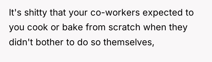 It's shitty that your co-workers expected to you cook or...