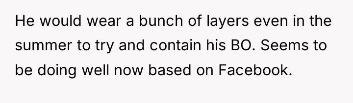 He would wear a bunch of layers even in the...