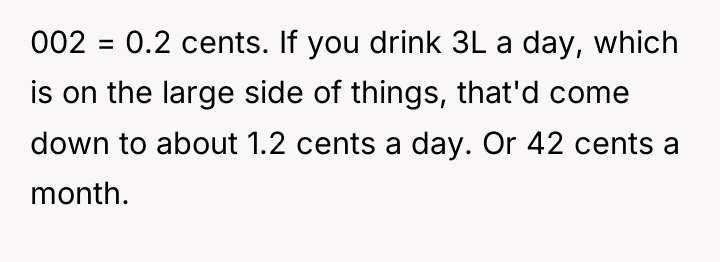002 = 0.2 cents. If you drink 3L a day,...