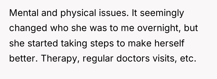Mental and physical issues. It seemingly changed who she was...
