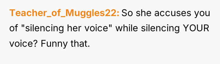 Teacher_of_Muggles22 So she accuses you of "silencing her voice" while...