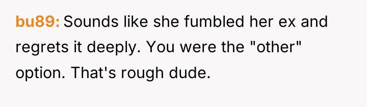 bu89 Sounds like she fumbled her ex and regrets it...