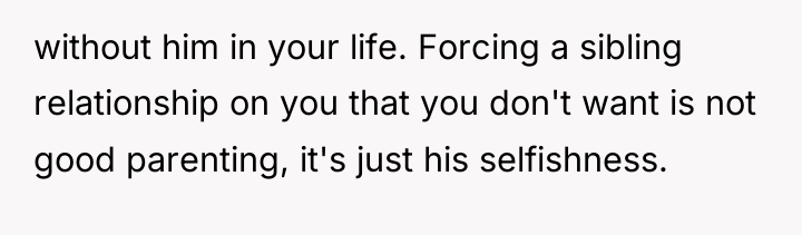 without him in your life. Forcing a sibling relationship on...