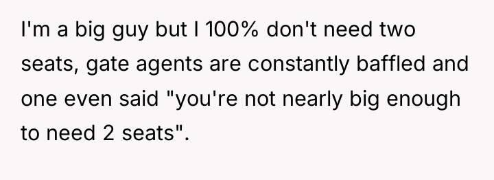 I'm a big guy but I 100% don't need two...