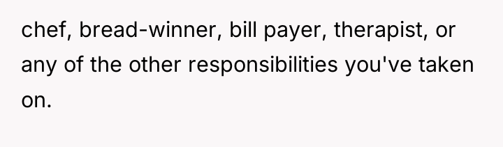 chef, bread-winner, bill payer, therapist, or any of the other...