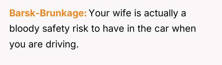 Barsk-Brunkage Your wife is actually a bloody safety risk to...