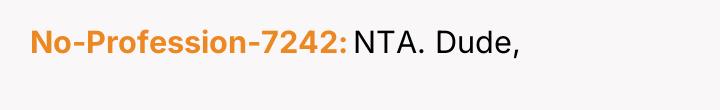 No-Profession-7242 NTA. Dude,